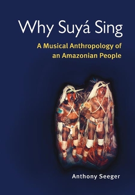 Why Suy Sing: A Musical Anthropology of an Amazonian People - Seeger, Anthony