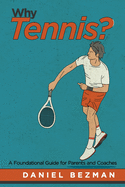 Why Tennis?: A Foundational Guide for Parents and Coaches