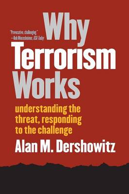 Why Terrorism Works: Understanding the Threat, Responding to the Challenge - Dershowitz, Alan M
