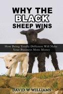 Why The Black Sheep Wins: How Being Totally Different Will Make Your Business More Money