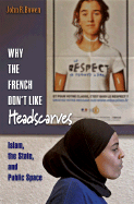 Why the French Don't Like Headscarves: Islam, the State, and Public Space
