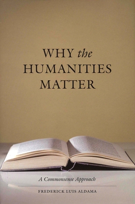 Why the Humanities Matter: A Commonsense Approach - Aldama, Frederick Luis