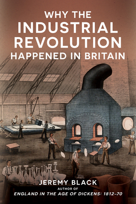 Why the Industrial Revolution Happened in Britain - Black, Jeremy