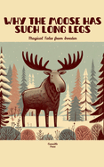 Why the Moose Has Such Long Legs: Magical Tales from Sweden