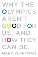 Why the Olympics Aren't Good for Us, and How They Can be - Perryman, Mark