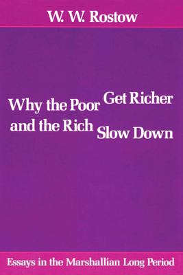 Why the Poor Get Richer and the Rich Slow Down: Essays in the Marshallian Long Period - Rostow, W W, PH.D.