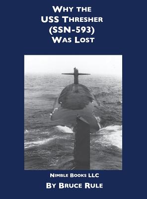 Why the USS Thresher (SSN 593) Was Lost - Rule, Bruce