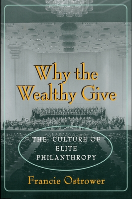 Why the Wealthy Give: The Culture of Elite Philanthropy - Ostrower, Francie