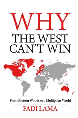 Why the West Can't Win: From Bretton Woods to a Multipolar World - Lama, Fadi