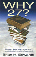 Why Twenty Seven?: How Can We Be Sure That We Have the Right Books in the New Testament?