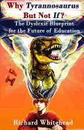 Why Tyrannosaurus But Not If? US/Can edition: The Dyslexic Blueprint for the Future of Education