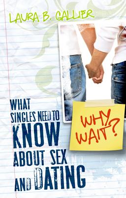 Why Wait?: What Singles Need to Know about Sex and Dating - Gallier, Laura