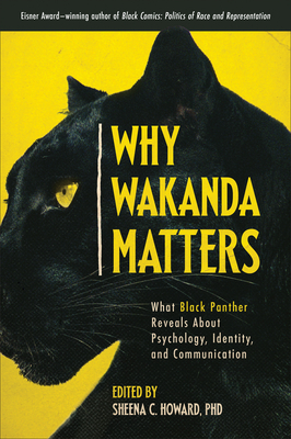 Why Wakanda Matters: What Black Panther Reveals about Psychology, Identity, and Communication - Howard, Sheena C (Editor)