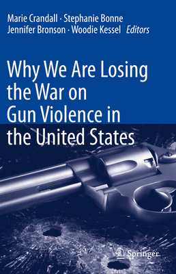 Why We Are Losing the War on Gun Violence in the United States - Crandall, Marie (Editor), and Bonne, Stephanie (Editor), and Bronson, Jennifer (Editor)