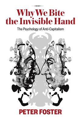 Why We Bite the Invisible Hand: The Psychology of Anti-Capitalism - Foster, Peter