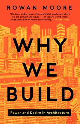 Why We Build: Power and Desire in Architecture - Moore, Rowan