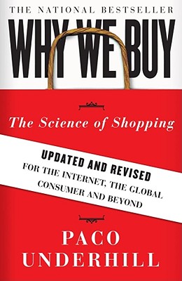 Why We Buy: The Science of Shopping--Updated and Revised for the Internet, the Global Consumer, and Beyond - Underhill, Paco