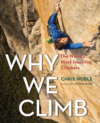 Why We Climb: The World's Most Inspiring Climbers - Noble, Chris