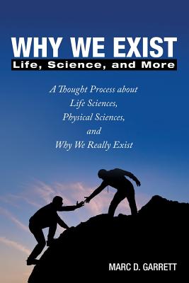 Why We Exist: Life, Science, and More - Garrett, Marc D
