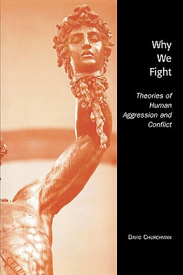 Why We Fight: Theories of Human Aggression and Conflict - Churchman, David
