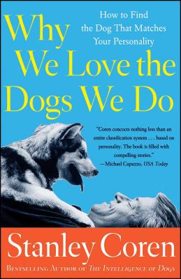 Why We Love the Dogs We Do: How to Find the Dog That Matches Your Personality - Coren, Stanley