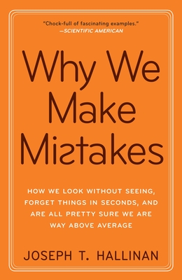 Why We Make Mistakes: How We Look Without Seeing, Forget Things in Seconds, and Are All Pretty Sure We Are Way Above Average - Hallinan, Joseph T