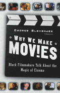 Why We Make Movies: Black Filmmakers Talk about the Magic of Cinema