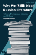 Why We Need Russian Literature: Tolstoy, Dostoevsky, Chekhov and Others