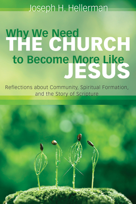 Why We Need the Church to Become More Like Jesus - Hellerman, Joseph H