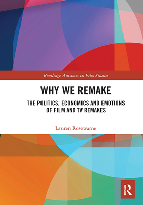 Why We Remake: The Politics, Economics and Emotions of Film and TV Remakes - Rosewarne, Lauren