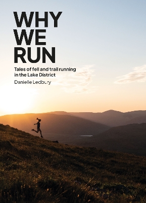 Why We Run: Tales of Fell & Trail Running in the Lake District - Ledbury, Danielle