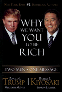 Why We Want You to Be Rich: Two Men - One Message - Trump, Donald, and Kiyosaki, Robert T, and McIver, Meredith