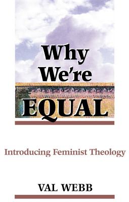 Why We're Equal: Introducing Feminist Theology - Webb, Val, Dr.