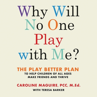Why Will No One Play with Me?: The Play Better Plan to Help Children of All Ages Make Friends and Thrive - Maguire, Caroline (Read by), and Barker, Teresa (Contributions by)