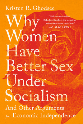 Why Women Have Better Sex Under Socialism: And Other Arguments for Economic Independence - Ghodsee, Kristen R