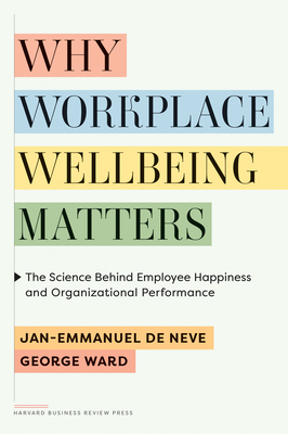 Why Workplace Wellbeing Matters: The Science Behind Employee Happiness and Organizational Performance - de Neve, Jan-Emmanuel, and Ward, George