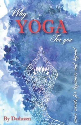 Why Yoga For You: Inner secrets of beginners and beyond - N Harjani Aka Daduzen, Dayal