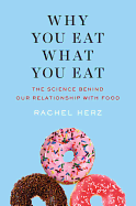 Why You Eat What You Eat: The Science Behind Our Relationship with Food