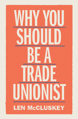 Why You Should Be a Trade Unionist - McCluskey, Len