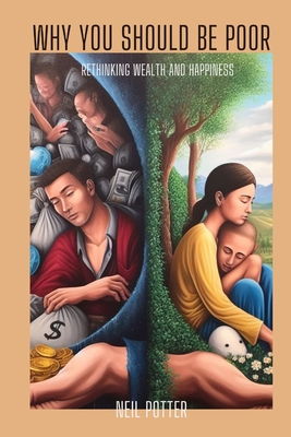 Why you should be poor: Rethinking Wealth and Happiness - Potter, Neil