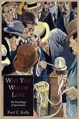 Why You Win or Lose: The Psychology of Speculation - Kelly, Fred C