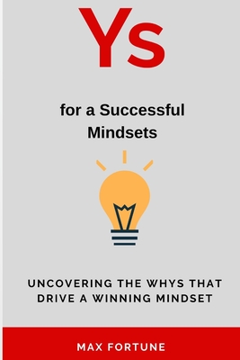 Whys for a Successful Mindset: Uncovering the Whys That Drive a Winning Mindset - Fortune, Max