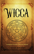 Wicca: A Beginner's Guide to Wiccan Magick