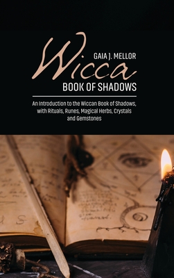 Wicca Book of Shadows: An Introduction to the Wiccan Book of Shadows, with Rituals, Runes, Magical Herbs, Crystals and Gemstones - J Mellor, Gaia