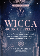 Wicca Book of Spells: A Beginner's Book of Shadows for Wiccans, Witches & Other Practitioners of Magic Volume 1