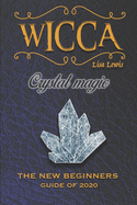 Wicca Crystal Magic: The New Book of 2020, a Beginner's Guide for Wiccan or Other Practitioner of Witchcraft With Simple Crystal and Stone Spells, an Easy Starter Kit.