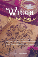 Wicca Herbal Magic: A magic book guide for Wiccans, Witches, Pagans and Witchcraft practitioners and beginners. Learn the power of herbs, plants, essential ... and how to practice simple herbal spell