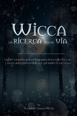 Wicca la Ricerca della via: Guida Completa per principianti al risveglio Wiccan, Con incantesimi ed elisir - Media, Templum Dianae