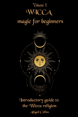 Wicca magic for beginners: Introductory guide to the Wicca religion - Collins, Abigail