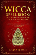 Wicca Spell Book: The Ultimate Wiccan Book on Magic and Witches: A Guide to Witchcraft, Wicca and Magic in the New Age with a Divinity Code